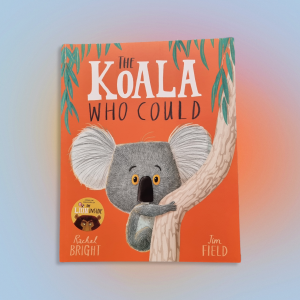 The Koala Who Could by Rachel Bright Illustrated by Jim Field