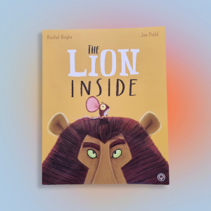 The Lion Inside by Rachel Bright Illustrated by Jim Field