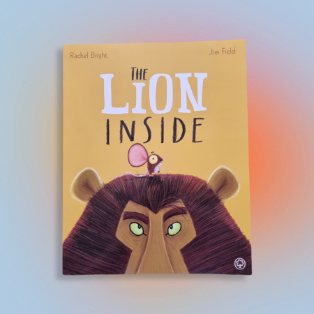The Lion Inside by Rachel Bright Illustrated by Jim Field